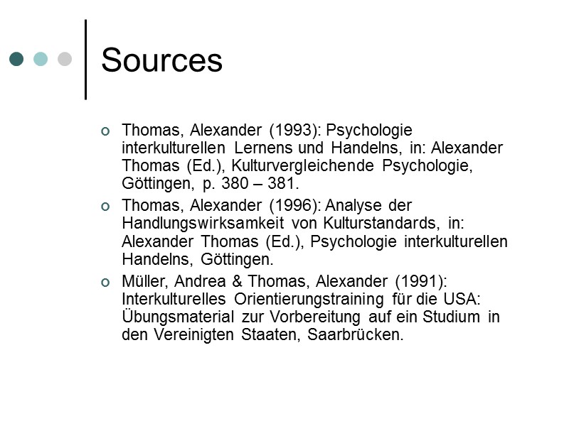 Sources Thomas, Alexander (1993): Psychologie interkulturellen Lernens und Handelns, in: Alexander Thomas (Ed.), Kulturvergleichende